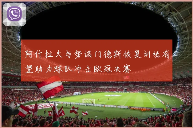阿什拉夫与努诺门德斯恢复训练有望助力球队冲击欧冠决赛