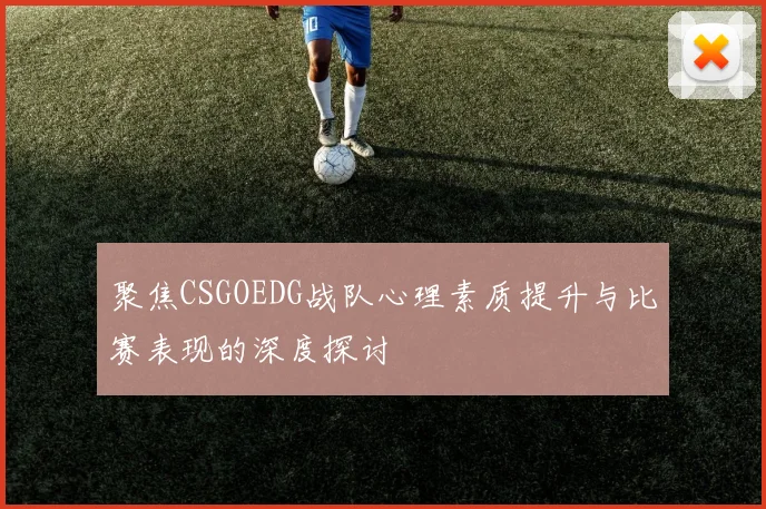 聚焦CSGOEDG战队心理素质提升与比赛表现的深度探讨