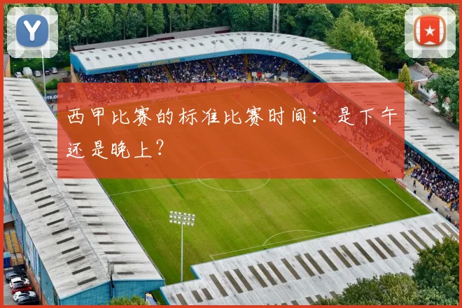 西甲比赛的标准比赛时间：是下午还是晚上？